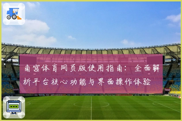 南宫体育网页版使用指南：全面解析平台核心功能与界面操作体验