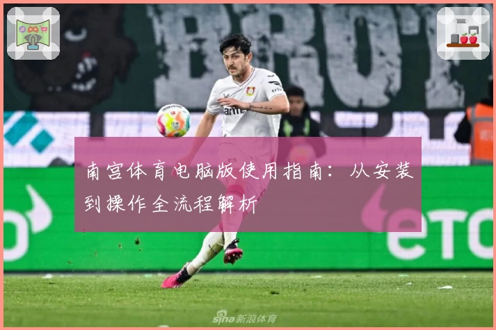 南宫体育电脑版使用指南：从安装到操作全流程解析