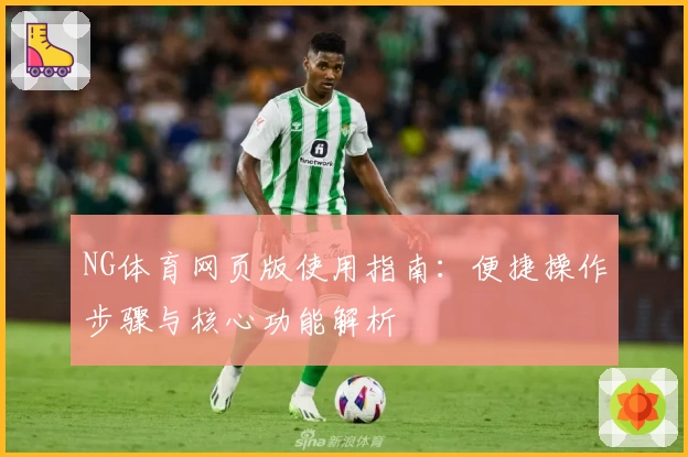 NG体育网页版使用指南：便捷操作步骤与核心功能解析